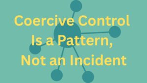 Coercive Control Is a Pattern, Not an Incident