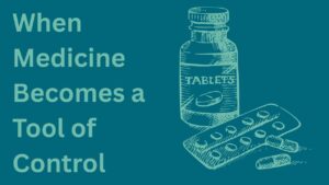 When Medicine Becomes a Tool of Control