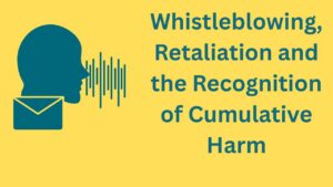 Whistleblowing, Retaliation and the Recognition of Cumulative Harm